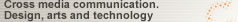 Cross media communication. Design, arts and technology